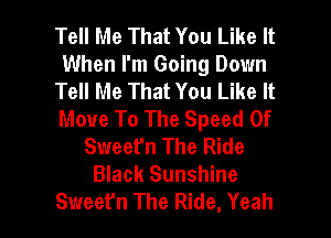 Tell Me That You Like It
When I'm Going Down
Tell Me That You Like It
Move To The Speed Of
Sweefn The Ride
Black Sunshine

Sweet'n The Ride, Yeah I