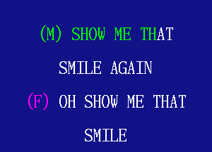 (M) SHOW ME THAT
SMILE AGAIN

0H SHOW ME THAT
SMILE
