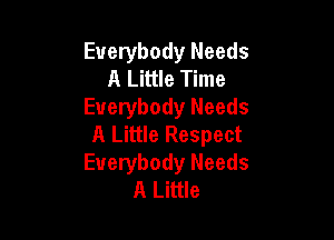 Everybody Needs
A Little Time
Everybody Needs

A Little Respect

Everybody Needs
A Little