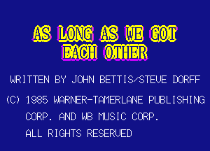 EBWQBEE'GYI
liILOII

WRITTEN BY JOHN BETTIS 8TEUE DORFF

(C) 1985 NQRNER-TQMERLQNE PUBLISHING
CORP. 9ND NB MUSIC CORP.
QLL RIGHTS RESERUED