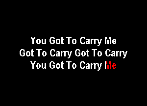 You Got To Carry Me

Got To Carry Got To Carry
You Got To Carry Me