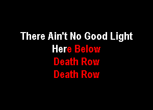 There Ain't No Good Light
Here Below

Death Row
Death Row