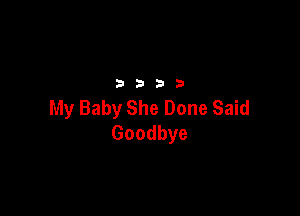 3333

My Baby She Done Said

Goodbye