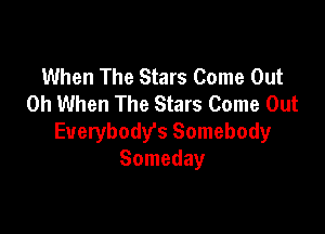 When The Stars Come Out
0h When The Stars Come Out

Euerybody's Somebody
Someday