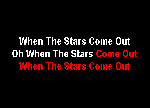 When The Stars Come Out
0h When The Stars Come Out

When The Stars Come Out