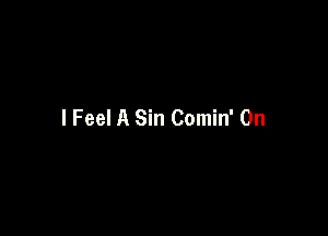 I Feel A Sin Comin' 0n