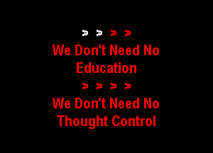 3333

We Don't Need No
Education

3333

We Don't Need No
Thought Control