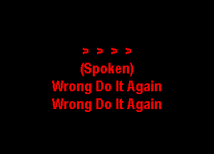 3333

(Spoken)

Wrong Do It Again
Wrong Do It Again