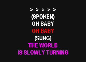 b33321

(SPOKEN)
0H BABY

(SUNG)