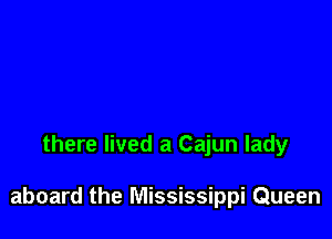 there lived a Cajun lady

aboard the Mississippi Queen