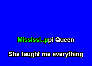 Mississi..ppi Queen

She taught me everything