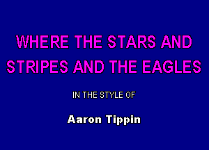 IN THE STYLE 0F

Aaron Tippin