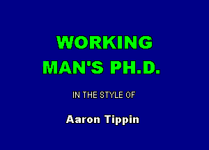 WORKING
MAN'S IPIHIJD.

IN THE STYLE 0F

Aaron Tippin