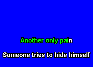 Another only pain

Someone tries to hide himself