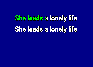 She leads a lonely life

She leads a lonely life