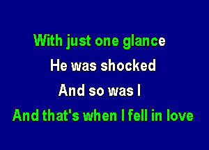 With just one glance

He was shocked
And so was I
And that's when lfell in love