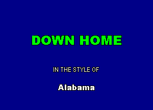 DOWN HOME

IN THE STYLE 0F

Alabama