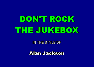 DON'T ROCK
TIHIIE JUKEBOX

IN THE STYLE 0F

Alan Jackson