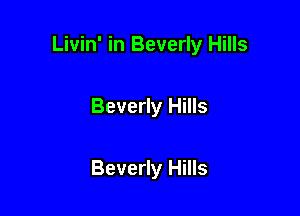 Livin' in Beverly Hills

Beverly Hills

Beverly Hills