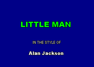 LITTLE MAN

IN THE STYLE 0F

Alan Jackson