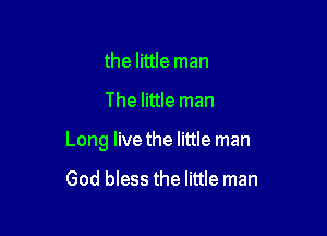 the little man

The little man

Long live the little man

God bless the little man