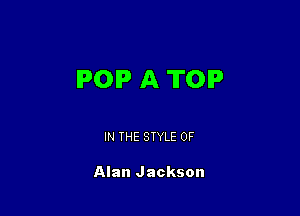IPOIP A TOP

IN THE STYLE 0F

Alan Jackson