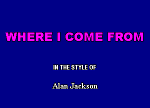 IN THE STYLE 0F

Alan J ackson