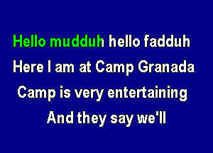 Hello mudduh hello fadduh
Here I am at Camp Granada
Camp is very entertaining
And they say we'll