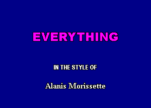 III THE SIYLE 0F

Alanis IVIorissette