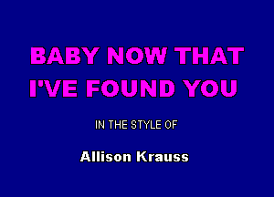 IN THE STYLE 0F

Allison Krauss