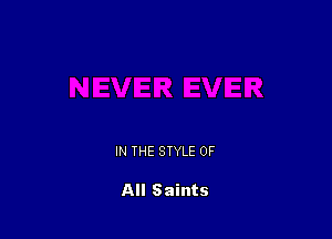 IN THE STYLE 0F

All Saints