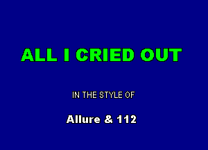 AILIL ll CIRIIIEID OUT

IN THE STYLE 0F

Allure 8. 1 1 2
