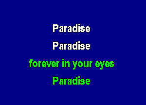 Paradise
Paradise

forever in your eyes

Paradise