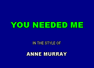 YOU NEEDED ME

IN THE STYLE 0F

ANNE MURRAY