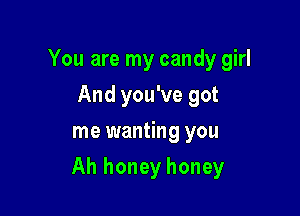 You are my candy girl
And you've got
me wanting you

Ah honey honey