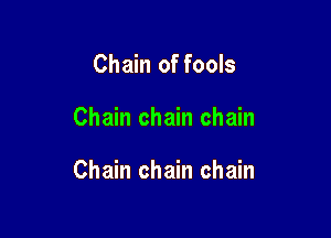 Chain of fools

Chain chain chain

Chain chain chain