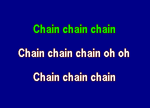 Chain chain chain

Chain chain chain oh oh

Chain chain chain