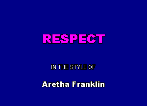 IN THE STYLE 0F

Aretha Franklin