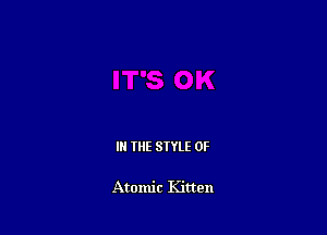 IN THE STYLE 0F

Atomic Kitten