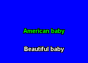 American baby

Beautiful baby