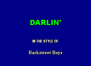 DARLIN'

IN THE STYLE 0F

Backstreet Boys