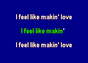 lfeel like makin' love

I feel like makin'

lfeel like makin' love