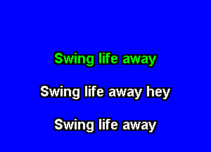 Swing life away

Swing life away hey

Swing life away