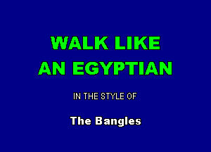 WAILIK MIKE
AN EGYPTIIAN

IN THE STYLE OF

The Bangles