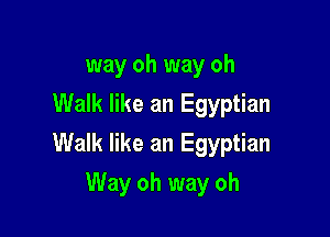 way oh way oh
Walk like an Egyptian

Walk like an Egyptian

Way oh way oh