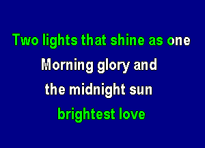 Two lights that shine as one

Morning glory and

the midnight sun
brightest love