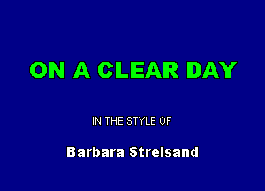 ON A CLEAR DAY

IN THE STYLE 0F

Barbara Streisand