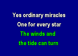Yes ordinary miracles

One for every star
The winds and
the tide can turn