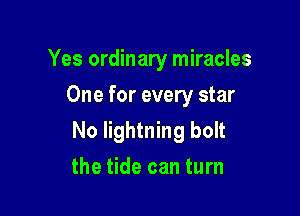 Yes ordinary miracles

One for every star
No lightning bolt
the tide can turn