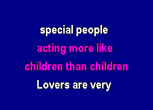 special people

Lovers are very